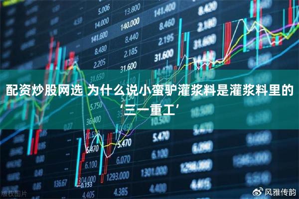 配资炒股网选 为什么说小蛮驴灌浆料是灌浆料里的‘三一重工’
