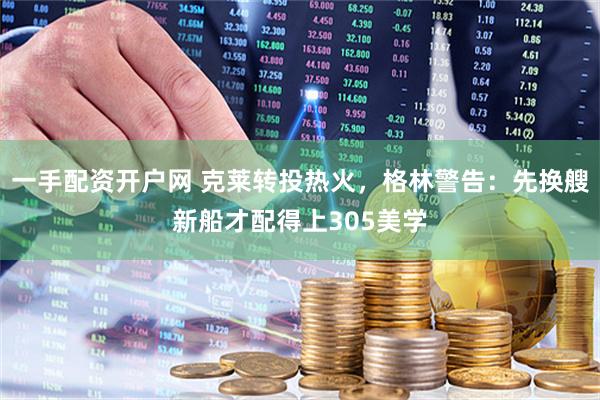 一手配资开户网 克莱转投热火，格林警告：先换艘新船才配得上305美学